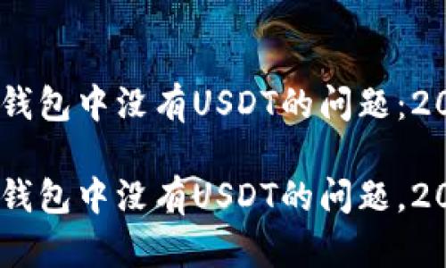如何解决TRX钱包中没有USDT的问题：2025必看指南

立即解决TRX钱包中没有USDT的问题，2025必看指南！