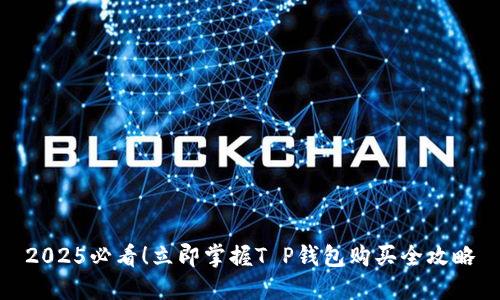 2025必看！立即掌握T P钱包购买全攻略
