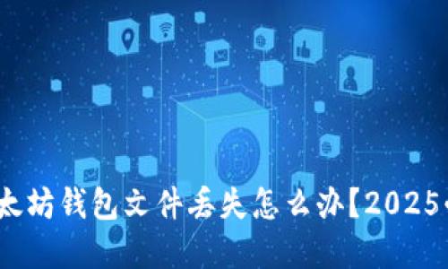 立即找回！以太坊钱包文件丢失怎么办？2025必看解决方案