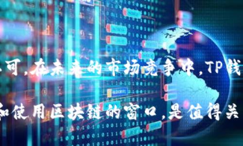 TP钱包（TokenPocket）是由中国团队开发的一款数字资产管理工具，主要面向区块链用户，支持多链和多种数字资产的管理。TP钱包旨在为用户提供一个安全、便捷的数字货币存储和交易环境。

### 关于TP钱包的背景

TokenPocket成立于2018年，由一支来自中国的团队创建，最初的目标是为使用区块链技术的用户提供更加方便的数字资产管理服务。随着区块链技术的快速发展，用户对安全性、便捷性和多样化的需求也不断提高，TP钱包相应推出了一系列功能以满足这些需求。

### TP钱包的功能和特点

#### 多链支持

TP钱包支持多条区块链，如Ethereum（以太坊）、EOS、Tron（波场）、BSC（币安智能链）等主流公链。这使得用户能够在一个钱包中管理来自不同链上的数字资产，大大提高了用户的使用便利性。此外，TP钱包定期更新，持续增加对新链的支持，保持技术的前沿性。

#### 用户友好的界面

TP钱包的界面简单直观，用户即使是初次接触区块链的人也能够快速上手。钱包分为资产、兑换、DApp等多个模块，用户可以轻松进行资产的管理和交易。这样的设计不仅提升了用户体验，也帮助更多人了解和使用区块链技术。

#### 安全性

在数字资产管理中，安全性始终是最受关注的话题。TP钱包采取了多种安全措施来保护用户资产，包括密钥本地存储、助记词备份和多重签名等，确保用户的数字资产安全可靠。此外，TP钱包定期进行安全审计，以及时发现并修复潜在的安全隐患。

#### DApp生态系统

TP钱包不仅仅是一个数字资产管理工具，它还为用户提供了一个丰富的去中心化应用（DApp）生态系统。用户可以通过钱包直接访问各类DApp，包括去中心化交易所、游戏和金融应用等。这种灵活的使用模式，让用户能够享受到更加多样化的区块链服务。

### 用户反馈和市场表现

#### 用户评价

根据用户评测，TP钱包凭借其友好的用户界面、多链支持和安全性赢得了许多用户的喜爱。很多用户表示，TP钱包极大地方便了他们的数字资产管理，使得交易变得更加高效。此外，针对用户反馈，TP团队也在不断产品，力求提供更好的使用体验。

#### 市场地位

在数字钱包领域，TP钱包凭借出色的性能和便捷的功能，逐渐在市场中占据了一席之地。不少业内人士认为，随着区块链技术的普及和应用场景的持续扩展，TP钱包有望在未来获得更大的市场份额。

### 未来发展趋势

随着区块链技术的不断发展，数字资产的需求将越来越大。在这样的背景下，TP钱包不仅需不断推出新功能，以适应市场需求，还需提高自身的安全防护能力。同时，TP钱包也有可能在国际市场上展开扩展，以获取更广泛的用户群体。

#### 技术创新

未来，TP钱包可能在人工智能、跨链技术等领域进行更多探索，增强钱包的智能化和兼容性。此外，利用区块链的透明性和去中心化特性，TP钱包也可能推出更多创新型的产品和服务，以满足用户的多样化需求。

#### 用户教育

为了进一步提升用户体验，TP钱包还将加大在用户教育方面的投入，帮助用户更好地理解区块链技术及其应用。这不仅有助于拓展用户群体，也能提升用户的安全意识，从而更好地保护数字资产。

### 结论

总的来说，TP钱包作为一款由中国团队开发的数字资产管理工具，以其多链支持、用户友好的界面和高安全性赢得了用户的广泛认可。在未来的市场竞争中，TP钱包通过不断创新和优质的用户服务，必将有潜力实现更大的发展。对于用户而言，这样一款钱包无疑是数字资产管理的良好选择。 

随着区块链技术的不断发展，TP钱包也将在用户体验和技术创新的双重驱动下，继续向前迈进。同时，它也为用户提供了一个学习和使用区块链的窗口，是值得关注和使用的数字资产管理工具。