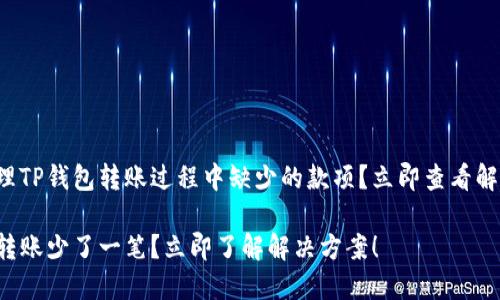 如何处理TP钱包转账过程中缺少的款项？立即查看解决方案！

TP钱包转账少了一笔？立即了解解决方案！