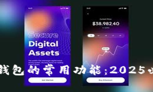 立即掌握TP钱包的常用功能：2025必看使用秘籍