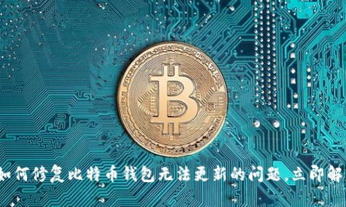 2025必看：如何修复比特币钱包无法更新的问题，立即解决你的困扰！