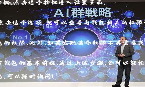 要查看TP钱包的权限，你需要按照以下步骤进行操作。这里将为你提供详细的信息，帮助你轻松找到相关设置。

第一步：打开TP钱包应用
首先，从你的手机中找到TP钱包应用并打开它。如果你还没有安装TP钱包，可以在应用商店中搜索下载。

第二步：登录你的账户
打开应用后，输入你的账户信息登录。如果你尚未注册，请先注册一个账户。

第三步：进入“设置”页面
在登录成功后，通常在应用界面的右上角或底部会有一个“设置”按钮。点击这个按钮进入设置页面。

第四步：查看权限设置
在设置页面中，你应该能够找到“权限管理”或“安全设置”的选项。点击这个选项，就可以查看与钱包相关的权限设置，如账户权限、资金权限等。

第五步：了解和管理权限
在权限管理界面，你可以查看哪些应用或服务拥有访问你的TP钱包的权限。此外，如果发现某个权限不再需要或存在安全隐患，你可以在这个页面直接进行管理，删除多余的权限。

总结
TP钱包的权限查看和管理非常重要，确保你的资产安全是使用加密钱包的基本前提。通过上述步骤，你可以轻松查看和调整TP钱包的权限设置，保护你的数字资产。

希望以上信息能帮助你顺利查看TP钱包的权限。如果你有其他问题，可以随时询问！