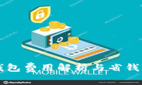 2025必看：TP钱包费用解析与省钱攻略，立即查看！