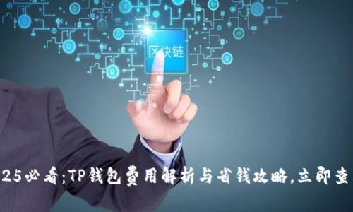 2025必看：TP钱包费用解析与省钱攻略，立即查看！