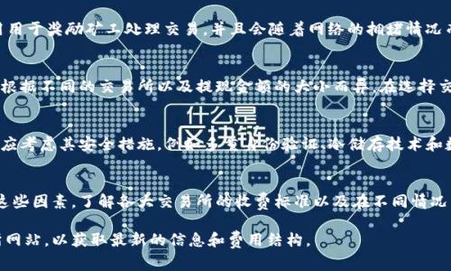 以太坊交易所钱包的费用因多种因素而异，包括交易所的选择、交易的数量和类型、以及网络的拥堵情况等。以下是影响以太坊交易所钱包费用的一些关键因素：

1. 交易所的选择
不同的交易所收取的费用差异很大。一些知名的交易所如Binance、Coinbase和Huobi等，根据交易量、交易类型和用户的会员级别，可能会收取不同的交易费用。此外，有些交易所甚至可能提供免手续费的促销活动。

2. 交易类型
以太坊交易所通常支持多种类型的交易，包括现货交易、杠杆交易和期货交易。每种交易类型可能会有不同的费用结构。例如，现货交易的手续费通常较低，而杠杆交易可能会因为风险更高而收取更高的费用。

3. 网络费用
以太坊作为一种去中心化的区块链，其交易往往需要支付一定的矿工费用（Gas费）。这笔费用用于奖励矿工处理交易，并且会随着网络的拥堵情况而变化。当网络繁忙时，Gas费用可能会急剧上升，因此在选择交易时机方面，用户需加以考虑。

4. 提现费用
除了交易费用，提现到个人钱包或银行账户时，交易所也可能收取一定的提现费用。这些费用根据不同的交易所以及提现金额的大小而异。在选择交易所时，建议用户查看其提现政策，以了解相关费用。

5. 安全性和隐私
虽然费用是考虑的一部分，但安全性和隐私同样重要。在选择一个以太坊交易所钱包时，用户应考虑其安全措施，例如多重身份验证、冷储存技术和数据加密等。这些方面可能会影响用户的选择，但不一定直接与费用相关。

总结
总的来说，以太坊交易所钱包的费用受多种因素的影响，用户在选择和使用时需要全面考虑这些因素。了解各大交易所的收费标准以及在不同情况下的费用变化能帮助用户更好地管理他们的投资，并选择最适合自己的交易平台。

如果你需要更具体的费用或建议，可以根据自己的需求和实际交易情况去查阅相关的交易所网站，以获取最新的信息和费用结构。
