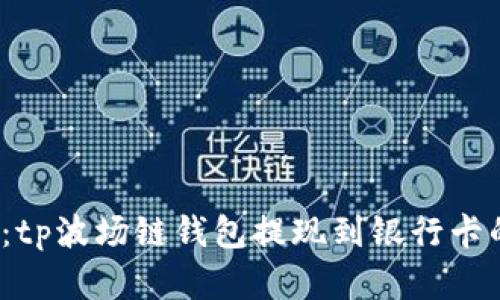 2025必看：tp波场链钱包提现到银行卡的完整指南