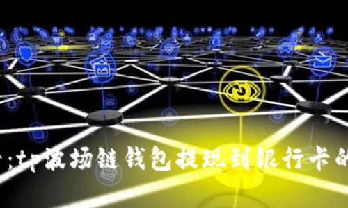 2025必看：tp波场链钱包提现到银行卡的完整指南