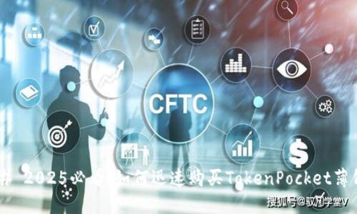 ## 2025必看：如何迅速购买TokenPocket薄饼？