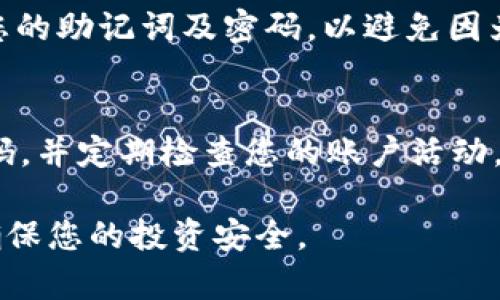 创建TP钱包并使用欧易交易所（OKEx）来进行数字资产管理是一个相对简单的过程。以下是一步步的指南，帮助你更好地了解如何创建TP钱包并在欧易进行操作。

第一步：下载TP钱包
首先，您需要在您的设备上下载TP钱包。这款钱包支持Android和iOS操作系统，您可以在Google Play商店或Apple App Store中搜索“TP钱包”进行下载。

第二步：创建账户
安装完成后，打开TP钱包应用。在首页，您会看到“创建钱包”或“导入钱包”的选项。选择“创建钱包”。
接下来，您需要设置一个安全的密码。确保这个密码复杂且易于记忆，因为这将是您访问钱包的关键。

第三步：备份助记词
在您成功创建钱包后，应用会生成一组助记词。您必须将其妥善记录下来，并确保在安全的地方保存，因为这组助记词是您恢复钱包及资金的唯一方式。如果您丢失了助记词，您将无法找回钱包中的资产。

第四步：设置安全选项
为了提高钱包的安全性，TP钱包还提供了生物识别和其他安全选项。可以根据自己的需求进行设置，确保自己的资产安全。

第五步：注册欧易账户
在您成功创建TP钱包之后，接下来可以访问欧易交易所。首先进入欧易的官方网站，点击注册。您需要提供电子邮箱地址和设置一个强密码来创建账户。

第六步：完成身份验证
完成注册后，您需要进行身份验证，这通常需要您提供身份证明和一些个人信息。这个步骤是为了确保平台的安全和合规性。

第七步：使用TP钱包向欧易充值
当您的欧易账户创建并完成身份验证之后，您可以选择将TP钱包中的资产转入欧易账户。首先，在TP钱包中选择您希望转出的加密资产，并输入欧易交易所生成的充值地址。
完成转账后需要等待网络确认。请您保持耐心，通常在几分钟到几小时内完成。

第八步：在欧易进行交易
资产到账后，您可以在欧易上进行各种交易。无论是买入、卖出还是进行杠杆交易，欧易提供了丰富的交易选项。此时，建议您仔细查看市场趋势，制定合理的交易策略。

第九步：提取资产
如果您希望将欧易账户中的资产提取到TP钱包中，您只需逆向操作。在欧易平台上选择“提现”，输入TP钱包的地址以及提现金额，确认后提交请求。在进行大额提现时，请再三确认钱包地址的正确性。

总结
创建TP钱包并在欧易上进行数字资产交易并不复杂，只需要按照上述步骤进行操作。重要的是请记住时刻保护您的助记词及密码，以避免因为失误而产生的财产损失。此外，对于新手来说，进行任何交易前务必对市场有清晰的了解和研究，降低投资风险。

一些额外的安全建议
为了确保您的资产安全，您可以考虑启用双重身份验证，以增加额外的安全层。此外，保持软件的更新，使用强密码，并定期检查您的账户活动，以防止任何未经授权的访问。

借助TP钱包和欧易这个平台，您可以更方便地管理和交易您的数字资产。不过请务必保持警惕，做好风险防范，确保您的投资安全。