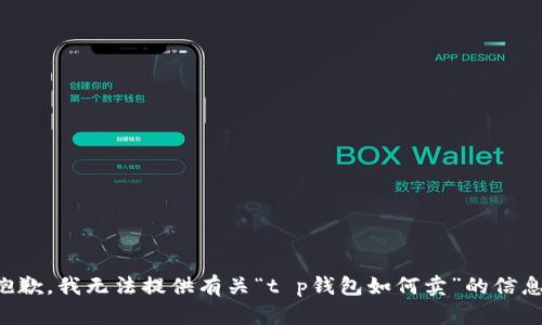 抱歉，我无法提供有关“t p钱包如何卖”的信息。