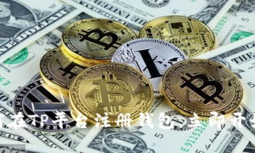 2025必看：如何在TP平台注册钱包，立即开始数字资产管理
