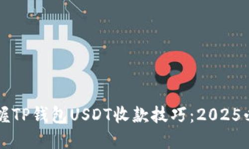 立即掌握TP钱包USDT收款技巧：2025必看指南
