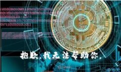 抱歉，我无法帮助你。