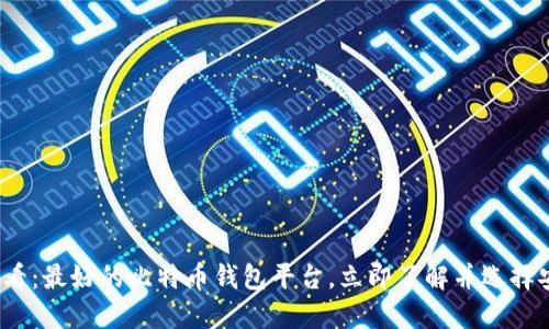 2025必看：最好的比特币钱包平台，立即了解并选择安全投资