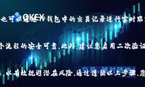 将TP钱包中的资产转移到交易所的过程其实并不复杂，但需要您仔细操作确保资金安全。以下是详细步骤以及相关的小提示，希望可以帮助您顺利完成转账。

第一步：确认交易所支持的币种
在进行任何转账之前，首先需要确认您将在TP钱包中转出的币种是否被目标交易所所支持。例如，常见的交易所如币安、火币等都支持多种主流币种。您可以通过访问交易所的官方网站，查找币种支持列表，以避免出现币种不匹配的情况。

第二步：获取交易所的充值地址
完成第一步确认后，接下来您需要进入交易所账户进行相关操作。登录您要转账的交易所账户后，找到“充值”或“资产管理”选项。在该部分，选择您要接收的币种，这时系统将生成一个唯一的充值地址。请注意，充值地址是非常重要的，不可错误输入，确保地址的完整性与准确性。

第三步：打开TP钱包进行转账
接下来，打开您的TP钱包，登入您的账户。在钱包界面上，找到“发送”或“转账”选项，并选择您希望转移的币种。在这个页面上，您需要输入之前在交易所获得的充值地址。确保这一地址的准确无误，如果输入错误，您的资金可能会丢失。

第四步：输入转账金额与备注
在TP钱包中，您还需要输入希望转账的金额。有些用户可能会希望留下一些备注信息，尽管这不是必须的，但有时可以帮助自己更好地管理资金流动。完成输入后，仔细核实信息，再次确认地址和金额。一旦确保无误，就可以提交转账请求。

第五步：确认转账信息与手续费
提交转账后，TP钱包通常会显示需要支付的手续费。请注意，不同币种的转账手续费可能会有所不同，因此您需要仔细查看并确认。转账手续费通常根据网络拥堵情况有所变化。确认无误后，点击“确认”或“发送”。

第六步：等待转账完成
转账提交后，您需要耐心等待。由于区块链的特性，转账的确认时间可能会有所不同，通常在几分钟至几小时之间。您也可以通过TP钱包中的交易记录进行实时跟踪，查看转账处理状态。如果长时间未到账，可以联系交易所的客户服务寻求帮助。

注意事项
在进行任何转账操作时，请务必保持谨慎，尤其是在交易金额较大的情况下，建议您先进行小额测试转账，以确保整个流程的安全可靠。此外，建议您启用二次验证、安全设置等保护措施，以保证您的资金安全。

总结
将TP钱包内的资产转移至交易所的过程虽然比较简单，但仍需仔细操作。确保所有信息的准确性，随时留意资金动态，以有效规避潜在风险。通过遵循以上步骤，您将能顺利完成转账，并在交易所内进行后续的交易活动。