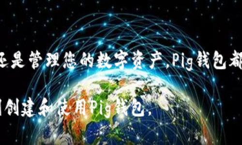 创建Pig钱包的过程可以通过以下几个步骤实现。下面将详细介绍如何使用Pig钱包，包括下载、设置和使用。

第一步：下载Pig钱包
首先，您需要在您的设备上下载Pig钱包应用。访问Pig钱包的官方网站或在应用商店（如Google Play Store或Apple App Store）中搜索“Pig Wallet”。确保下载来自官方渠道的应用程序，以避免安全风险。

第二步：安装Pig钱包
下载完成后，点击安装按钮进行安装。安装完成后，找到应用并打开。第一次使用时，Pig钱包会引导您进行初始化设置。

第三步：创建新钱包
在Pig钱包的主界面上，选择“创建新钱包”选项。系统会提示您设置一个强密码，以保护您的信息安全。建议使用字母、数字和特殊符号的组合来增加密码的复杂性。

第四步：备份助记词
创建钱包后，Pig钱包会生成一组助记词。这组助记词是恢复您钱包的唯一方式，请务必将其安全保存。您可以将其写下来，放在安全的地方。这一步骤非常重要，若您丢失设备或者忘记密码，助记词可以帮助您找回钱包。

第五步：完成设置
输入您的助记词以确认备份完成，然后您会被提示设置一些个性化选项，比如钱包名称、默认货币等。根据个人喜好进行选择，然后完成设置。

第六步：开始使用Pig钱包
完成上述步骤后，您的Pig钱包就已经创建好了。您可以在主界面上查看余额、发送和接收加密货币等。要发送加密货币，选择“发送”选项，输入接收地址和金额，确认后完成交易。要接收加密货币，选择“接收”按钮，您会看到一个二维码，可以分享给其他人。

第七步：定期检查安全性
随着加密货币的广泛使用，安全性成为了非常重要的一环。因此，定期检查您的Pig钱包的安全设置，包括密码更改、助记词的存储位置等，可以帮助您更好地保护您的资金。

总结
通过以上步骤，您可以轻松地创建并设置自己的Pig钱包，开始您在加密货币世界里的旅程。无论是投资、交易还是管理您的数字资产，Pig钱包都将为您提供便利和安全的操作体验。 

在使用Pig钱包时，保持警觉并定期备份您的信息，将为您的投资和交易提供保障。希望这些步骤能帮助您顺利创建和使用Pig钱包。