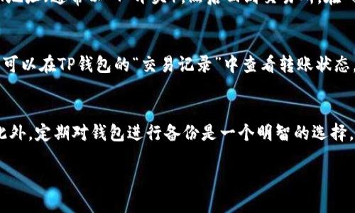 购买USDT到TP钱包的过程其实并不复杂，但对新手来说可能会有些困惑。下面我将详细介绍这一过程，并提供一些实用的建议和步骤帮助你顺利完成交易。

了解USDT和TP钱包
在开始之前，首先我们需要了解USDT和TP钱包的基本信息。USDT（泰达币）是一种稳定币，其价值与美元挂钩，极大地减少了加密货币市场的波动性。而TP钱包是一款多链数字货币钱包，支持多种币种，包括USDT。

步骤一：选择一个合适的交易平台
购买USDT的第一步是选择一个可靠的加密货币交易所。常见的平台包括币安（Binance）、火币（Huobi）、OKEx等。在选择交易平台时，需要考虑以下几个方面：
ul
    li安全性：确保平台有良好的安全措施，比如双重认证、资产保险等。/li
    li手续费：不同平台对交易的手续费各不相同，选择手续费较低的平台可以节省不少成本。/li
    li用户评价：可以通过网络搜索该平台的用户评价，了解其服务质量。/li
/ul

步骤二：注册并完成身份验证
在选定平台后，注册一个账户。这通常需要提供个人邮箱或手机号码，并设置一个安全密码。此外，多数平台会要求用户完成身份验证（KYC），这可能包括上传身份证明文件和自拍照等。完成身份验证后，你就可以开始购买USDT了。

步骤三：充值法币或其他加密货币
有了账户后，我们需要将资金充值到交易平台。你可以选择通过银行转账、支付宝、微信支付等方式充值法币，或者直接用其他加密货币进行兑换。具体的充值流程视不同的交易平台而异，通常平台会提供详细的充值指导。充值完成后，查看账户余额，确认资金到账。

步骤四：购买USDT
资金到账后，我们可以开始购买USDT。在交易平台找到“交易”或“兑换”选项，选择USDT交易对，通常是USDT/USDT（即用法币购买USDT），输入购买数量，确认交易。在下单前，一定要仔细核对价格和数量，以免出现错误。

步骤五：将USDT转入TP钱包
购买完成后，交易所会将你的USDT存入交易账户。为了安全起见，我们建议将其转移到TP钱包。在TP钱包中找到“接收”选项，复制你的USDT地址（通常以“T”开头），然后回到交易所，在“提币”或“提现”页面粘贴这个地址，输入转出数量，确认提币请求。

步骤六：等待转账确认
USDT的转账需要一定的时间进行区块确认，通常在几分钟到几十分钟不等。完成之后，你的TP钱包中会显示相应的余额。若长时间未到账，可以在TP钱包的“交易记录”中查看转账状态，或者联系交易所的客服进行查询。

总结与推荐
完成以上步骤后，你就成功地将USDT购买并转入TP钱包了。在此过程中，确保始终注意安全，并选择可靠、用户评价良好的平台进行操作。此外，定期对钱包进行备份是一个明智的选择，以防止数据丢失。通过这篇指引，希望能够帮助你顺利地进行USDT的购买和转移。如果你在操作过程中遇到任何问题，欢迎随时寻求帮助！

以上就是购买USDT到TP钱包的详细步骤，祝你交易顺利！