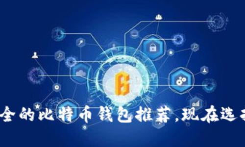 2025必看：全球最安全的比特币钱包推荐，现在选择最靠谱的投资助手！