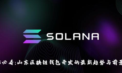 2025必看：山东区块链钱包开发的最新趋势与前景分析
