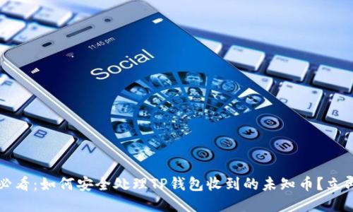 2025必看：如何安全处理TP钱包收到的未知币？立即了解！