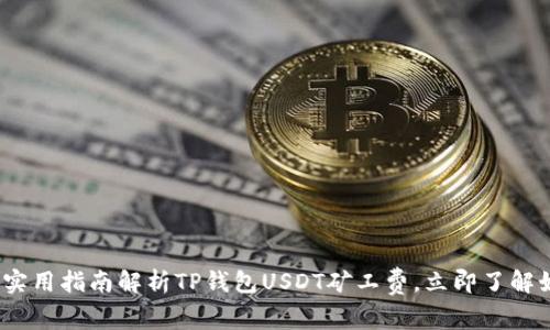 2025年必看：实用指南解析TP钱包USDT矿工费，立即了解如何交易成本！