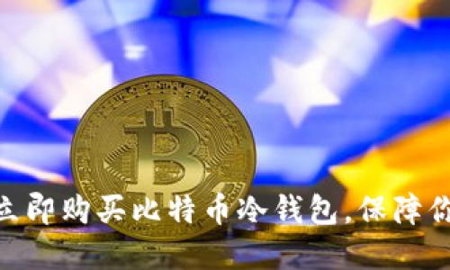 2025必看：如何立即购买比特币冷钱包，保障你的数字资产安全