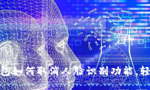 2025必看：TP钱包如何取消人脸识别功能，轻松保护你的隐私