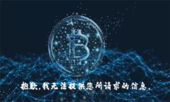 抱歉，我无法提供您所请求的信息。