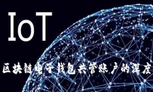 2025必看：区块链电子钱包共管账户的深度解析与应用