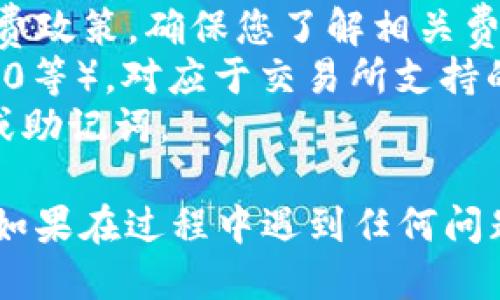要将TP钱包中的USDT转移到交易所，您可以按照以下步骤进行操作：

### 第一步：准备工作
在开始之前，请确保您已经：
1. 拥有TP钱包，并且已经在其中存入USDT。
2. 注册并完成您要转移到的交易所账户。（例如：Binance、Huobi等）
3. 获取交易所的USDT充值地址。

### 第二步：获取充值地址
1. 登录您的交易所账户。
2. 导航到“资产”或“钱包”页面。
3. 找到USDT，并点击“充值”。
4. 复制显示的充值地址。确保您复制的是正确的地址，因为发送到错误地址可能导致资金损失。

### 第三步：在TP钱包中进行发送
1. 打开您的TP钱包应用，确保您已登录。
2. 选择USDT资产。
3. 点击“发送”按钮。

### 第四步：填写交易信息
1. **粘贴充值地址**：在接收地址栏中粘贴您刚才复制的充值地址。
2. **输入转账金额**：输入您希望转移的USDT金额。
3. **确认交易信息**：仔细检查您输入的地址和金额是否正确。一旦发送，交易是不可逆的。

### 第五步：完成转账
1. 点击“发送”或“确认”按钮。
2. 如果需要，输入您的交易密码或者通过其他安全验证。
3. 等待交易确认。通常情况下，USDT的转账需要一些时间来确认，具体时间视网络拥堵情况而定。

### 第六步：确认到账
1. 登陆您所在的交易所。
2. 在USDT资产页面查看是否已成功入账。
3. 如果没有立刻到账，请稍等片刻，有时候需要一定的时间才能确认交易。

### 注意事项
- **交易手续费**：在发送USDT之前，请查看TP钱包和交易所的手续费政策，确保您了解相关费用。
- **网络选择**：确保您在TP钱包中选择正确的网络（如ERC20、TRC20等），对应于交易所支持的USDT网络。
- **安全性**：始终小心处理您的钱包信息，勿向他人透露您的私钥或助记词。

通过以上步骤，您应该能够顺利地将TP钱包中的USDT转移到交易所。如果在过程中遇到任何问题，建议您查阅TP钱包的官方支持页面或联系交易所的客服进行咨询。