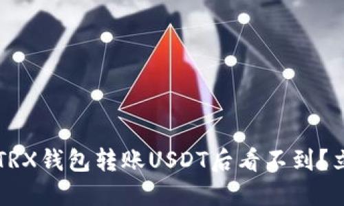 为什么我在TRX钱包转账USDT后看不到？立即查明原因