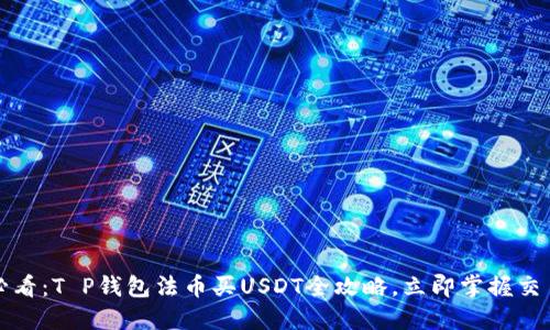 2025必看：T P钱包法币买USDT全攻略，立即掌握交易技巧！