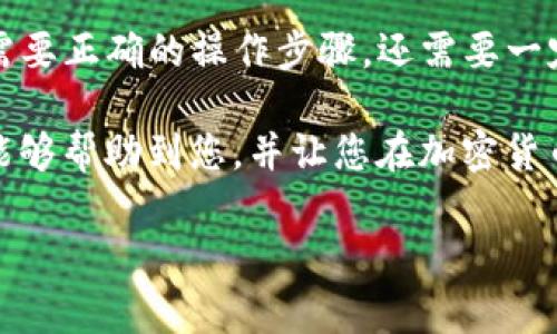 要将TP钱包中的币转回交易所，您可以按照以下步骤进行操作。请注意，不同的交易所可能有不同的要求和步骤，因此请根据您选择的交易所进行相应的调整。

第一步：确认交易所信息

在将币从TP钱包转回交易所之前，首先确认您要转账的交易所信息，包括交易所的充值地址和所需的网络类型（例如Ethereum, BSC, TRC等）。您可以在交易所的“资产”或“钱包”页面找到相关信息。

第二步：打开TP钱包

确保您已下载并安装TP钱包应用，并使用您的账户信息进行登录。如果您是第一次使用TP钱包，请确保备份好您的助记词，以免丢失访问权限。

第三步：选择要转出的币种

进入TP钱包的“资产”页面，在您的钱包中找到您想要转回交易所的币种。这里需要特别注意，确保您选择的币种与交易所的支持币种一致，避免因选择错误而导致资金损失。

第四步：发起转账操作

在找到币种后，点击“转账”或“发送”按钮，输入您在交易所的充值地址。在输入地址时，请务必核对地址的准确性，确保不会发生错误。如果可能，您可以通过复制和粘贴地址，以减少输错的概率。

第五步：填写转账数量

输入您希望转账的金额。请注意，TP钱包和交易所可能会收取一定的手续费，在填写金额时要考虑到这一点。此外，某些交易所可能有最低充值金额限制，请提前确认。

第六步：选择网络

在某些情况下，您需要选择转账时使用的网络类型。不同行的网络可能会有不同的手续费和转账时间。例如，使用Ethereum网络的手续费通常比BSC网络高。请根据您在交易所的要求选择合适的网络。

第七步：确认转账信息

在您填写完转账地址和金额后，系统会提示您再次确认转账信息。请认真检查所有信息，确保没有错误。确认无误后，点击“发送”或“确认”按钮。

第八步：查看转账状态

转账请求提交后，您可以在TP钱包中查看交易记录。通常情况下，转账会在几分钟到几小时内完成，具体取决于网络的繁忙程度和交易所的处理时间。如果转账未及时到达，请耐心等待，或者联系交易所客服进行查询。

第九步：在交易所确认到账

转账完成后，您可以登录交易所账户，查看您的资产是否已经到账。若到账成功，您即可开始进行交易。如果有问题，建议立即联系交易所客服进行处理。

注意事项

1. **双重确认地址**：在进行转账时，务必仔细核对钱包地址，以防资金丢失。

2. **手续费**：转账时了解相关手续费，选择合适的网络，有助于节约成本。

3. **安全性**：确保您的TP钱包和交易所账户安全，开启双重认证保护账户安全。

4. **适时转账**：根据市场行情合理选择转账时间，以减少潜在的经济损失。

总结

将TP钱包中的币转回交易所的过程相对简单，但需要注意多个细节，确保资金安全。整个转账流程不仅需要正确的操作步骤，还需要一定的耐心来确认信息。在未来的加密货币交易中，您可以根据上述步骤提高自己的操作技能和安全意识。

通过这次的经验，您能够更好地管理自己的数字资产，并在需要时随时进行转换或交易。希望这篇文章能够帮助到您，并让您在加密货币的世界中行得更远。

TP钱包, 转账, 交易所, 加密货币/guanjianci