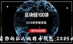   立即开启你的私人比特币钱包：2025必看指南