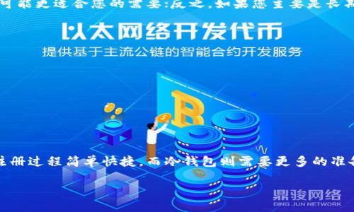 注册一个以太坊钱包的时间长短取决于多个因素，包括您选择的钱包类型、网络状态和个人的熟悉程度。以下是关于注册以太坊钱包的详细讨论，让您更好地了解这个过程。

以太坊钱包的种类
以太坊钱包主要分为两种类型：热钱包和冷钱包。热钱包是在线的钱包，它通常更便捷，并允许用户迅速进行交易。而冷钱包则是离线存储，更加安全，但注册和使用过程可能相对复杂。

热钱包注册过程
热钱包的注册通常比较简单，以下是一般步骤：
ul
    listrong选择钱包提供商：/strong选择一个可靠的钱包服务提供商，例如MetaMask、Coinbase、或者Trust Wallet。/li
    listrong下载应用或访问网站：/strong根据选择的钱包类型，下载相应的应用程序或直接访问其官方网站。/li
    listrong创建钱包：/strong点击“创建钱包”，通常会要求您设置密码和备份您的恢复短语。备份短语是用于找回钱包的重要信息。/li
    listrong邮箱验证：/strong某些钱包可能还需要验证您的电子邮件地址以确保安全性。/li
/ul
整个热钱包的注册过程通常只需要几分钟。如果您熟悉这些步骤，可能在几分钟内就能完成。

冷钱包注册过程
冷钱包相对而言，注册过程会复杂一些，以下是一般步骤：
ul
    listrong购买冷钱包设备：/strong选择并购买一个硬件钱包，如Ledger或Trezor。/li
    listrong设置设备：/strong按照设备提供的说明进行设置，包括创建PIN码、生成恢复短语等。/li
    listrong安装相关软件：/strong大多数硬件钱包需要安装特定的软件来管理和交易以太坊。/li
    listrong连接并备份：/strong确保备份恢复短语，并在设备上安置以太坊资产。/li
/ul
这个过程可能需要更多的时间，通常在15分钟至30分钟之间，但取决于您的技术熟悉度和设备的复杂性。

网络状况的影响
无论是热钱包还是冷钱包，网络状况也会影响注册及使用的体验。有时，如果以太坊网络拥堵，交易确认可能会延迟。然而，注册钱包本身的时间不受网络影响，因为这是在您的本地设备上完成的。

选择安全性与便捷性的平衡
因此，在选择以太坊钱包时，您需要考虑安全性与便捷性的平衡。如果您习惯频繁交易或者需要即时访问，那么热钱包可能更适合您的需要；反之，如果您主要是长期存储以太坊资产，那么冷钱包则是更安全的选择。

钱包注册后的注意事项
注册钱包后，还有几个关键的注意事项：
ul
    listrong备份恢复短语：/strong务必将恢复短语妥善保管，不要与他人分享。/li
    listrong定期更新钱包安全设置：/strong保持密码的强度，并定期更换。/li
    listrong注意网络钓鱼：/strong一定要确认访问的网站和应用是否正确，避免被钓鱼网站欺骗。/li
/ul

总结
综上所述，注册一个以太坊钱包可以在几分钟内完成，具体时间取决于您选择的钱包类型和个人熟悉程度。热钱包的注册过程简单快捷，而冷钱包则需要更多的准备和时间。此外，确保安全性是注册以太坊钱包后最重要的工作。希望这些信息能帮助您顺利注册并使用以太坊钱包。 

请记得，任何时候管理您的加密资产都要谨慎，始终关注安全性，从而保护您的资产。