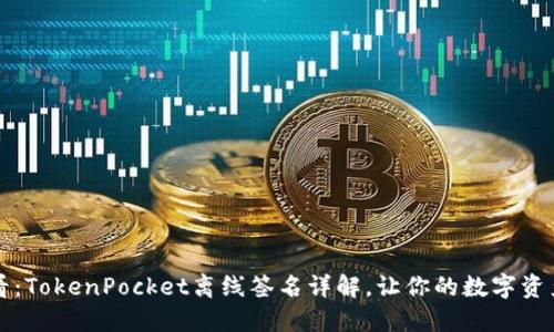 2025必看：TokenPocket离线签名详解，让你的数字资产更安全！