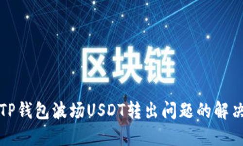 2025必看：解锁TP钱包波场USDT转出问题的解决方案，立即行动！