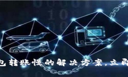 2023年必看：TP钱包转账慢的解决方案，立即提升您的交易体验
