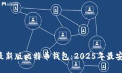 立即下载最新版比特币钱包：2025年最安全的选择