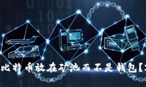 为什么选择将比特币放在矿池而不是钱包？2025必看指南