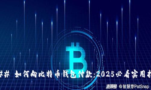 ### 如何向比特币钱包付款：2025必看实用指南