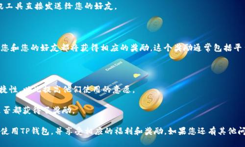 要邀请好友使用TP钱包，您可以按照以下步骤进行：

### 步骤一：打开TP钱包

首先，请确保您已经下载并安装了最新版本的TP钱包应用。打开应用程序，登录到您的账户。

### 步骤二：找到邀请好友功能

在主界面上，通常会有一个“邀请好友”或者“分享奖励”的选项。这个选项可能在侧边菜单或者个人账户设置中，您可以进行仔细查找。

### 步骤三：生成邀请链接或邀请码

点击“邀请好友”选项后，您可以看到生成的邀请链接或邀请码。这个链接或码是您邀请好友的重要工具，通过它他们可以注册并获得相应的奖励。

### 步骤四：分享邀请链接

您可以通过多种方式分享邀请链接，比如：

- **社交媒体**：在微信群、QQ、微博、Facebook、Twitter等平台分享。
  
- **直接消息**：通过微信、短信或其他通讯工具直接发送给您的好友。

### 步骤五：等待好友注册

当您的好友通过您的邀请链接成功注册后，您和您的好友都将获得相应的奖励。这个奖励通常包括平台币、额外的交易手续费减免等。

### 小提示：

- 确保您的好友了解TP钱包的安全性和便捷性，以此提高他们使用的意愿。
  
- 定期查看您邀请的状态，了解您和好友是否都获得了奖励。

通过这些步骤，您可以轻松地邀请朋友一起使用TP钱包，并享受相应的福利和奖励。如果您还有其他问题，欢迎随时提问！