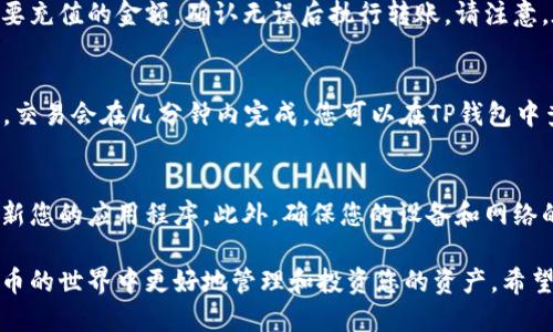 要使用TP钱包充值USDT，具体步骤如下：

第一步：下载并安装TP钱包
首先，确保您已经在手机应用商店（如App Store或Google Play）中下载并安装了TP钱包。TP钱包是一款功能强大的数字货币钱包，支持多种加密货币的存储和管理，包括USDT。

第二步：创建或导入钱包
打开TP钱包后，您可以选择创建一个新钱包或导入现有钱包。如果您是第一次使用TP钱包，可以根据提示设置一个强密码并备份助记词，以确保您的资金安全。请务必妥善保管备份信息，因为它是您恢复钱包的唯一方式。

第三步：选择充值方式
在TP钱包界面，找到“充值”或“充值USDT”的选项。通常情况下，您会看到多种充值方式，例如通过银行卡、其他数字货币充值或扫描二维码等。不同的方式可能会有不同的手续费用和处理时间，因此建议您选择最适合自己的方式。

第四步：获取USDT地址
在选择了充值方式后，您需要获取您的USDT充值地址。这个地址是一个以“0x”开头的字符串，您可以通过复制这个地址来进行后续的充值操作。在进行转账时，请确保您选择的是USDT（以太坊网络或波场网络等）而不是其他币种，以避免资金损失。

第五步：执行转账操作
在您的交易所或其他钱包中，选择发送USDT的选项，并粘贴您在TP钱包中获取的充值地址。输入您想要充值的金额，确认无误后执行转账。请注意，在转账过程中，确保网络稳定，以避免交易失败。

第六步：等待确认
完成转账后，您需要等待网络确认交易。根据所使用的网络不同，处理时间可能会有所不同。一般来说，交易会在几分钟内完成，您可以在TP钱包中查看您的USDT余额是否更新。如果遇到问题，可以通过区块链浏览器查询交易状态。

第七步：安全提示
在使用TP钱包进行USDT充值的过程中，务必保持谨慎。确保您只在官方渠道下载钱包应用，并定期更新您的应用程序。此外，确保您的设备和网络的安全，使用强密码和双重认证来保护您的账户。在进行大额交易时，建议先进行小额测试转账。

通过以上步骤，您可以轻松在TP钱包中充值USDT。了解充足的信息和安全措施，可以帮助您在数字货币的世界中更好地管理和投资您的资产。希望这些信息能对您有所帮助！