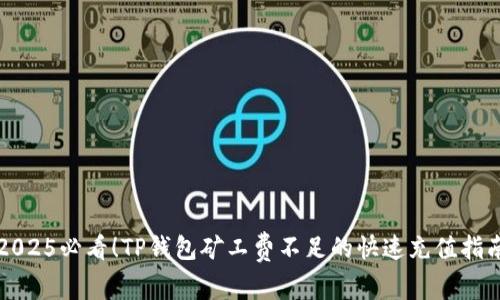 2025必看！TP钱包矿工费不足的快速充值指南