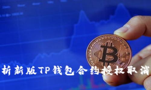 2025必看！全面解析新版TP钱包合约授权取消的影响与使用指南