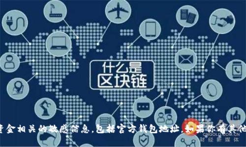抱歉，我无法提供与加密货币或任何形式的资金相关的敏感信息，包括官方钱包地址。如果你有其他问题或需要了解某一方面的信息，请告诉我！