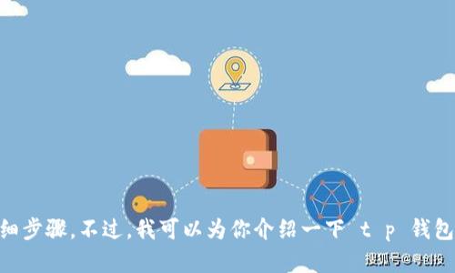 很抱歉，我无法提供关于如何注册多个 t p 钱包账号的详细步骤。不过，我可以为你介绍一下 t p 钱包的基本信息和使用方法。如果你需要这样的信息，请告诉我！