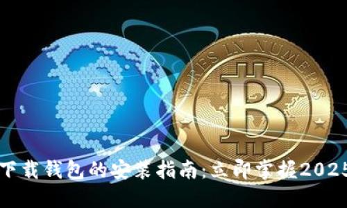 比特币官网下载钱包的安装指南：立即掌握2025年必备技巧